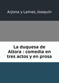 La duquesa de Altora : comedia en tres actos y en prosa
