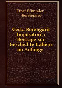 Gesta Berengarii Imperatoris: Beitrage zur Geschichte Italiens im Anfange .