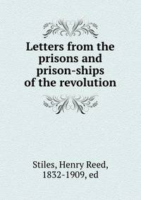 Letters from the prisons and prison-ships of the revolution.