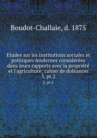Etudes sur les institutions sociales et politiques modernes consid?r?es dans leurs rapports avec la propri?t? et l'agriculture; cahier de dol?ances