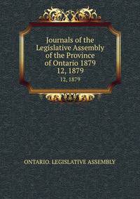 Journals of the Legislative Assembly of the Province of Ontario 1879. 12, 1879