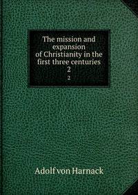 The mission and expansion of Christianity in the first three centuries. 2