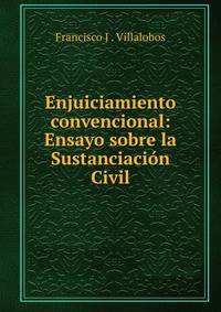 Enjuiciamiento convencional: Ensayo sobre la Sustanciacion Civil