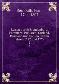 Reisen durch Brandenburg, Pommern, Preussen, Curland, Russland und Pohlen, in den Jahren 1777 und 1778. 2
