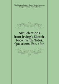 Six Selections from Irving's Sketch-book: With Notes, Questions, Etc. : for .