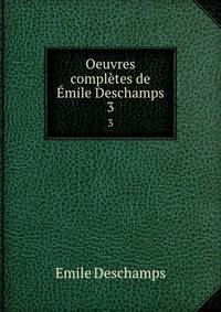 Oeuvres compltes de mile Deschamps. 3