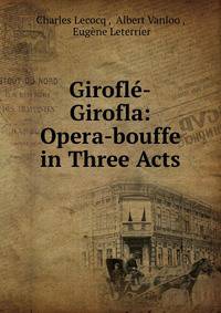 Girofle-Girofla: Opera-bouffe in Three Acts