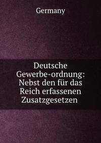 Deutsche Gewerbe-ordnung: Nebst den fur das Reich erfassenen Zusatzgesetzen .