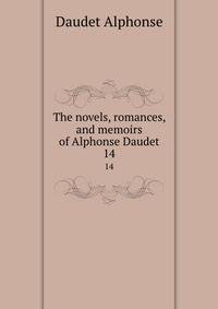 The novels, romances, and memoirs of Alphonse Daudet. 14