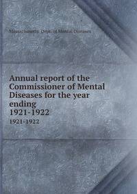Annual report of the Commissioner of Mental Diseases for the year ending . 1921-1922