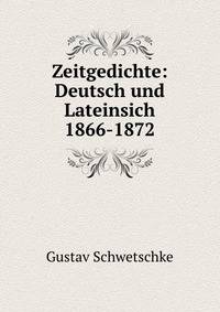 Zeitgedichte: Deutsch und Lateinsich 1866-1872