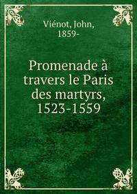 Promenade a travers le Paris des martyrs, 1523-1559