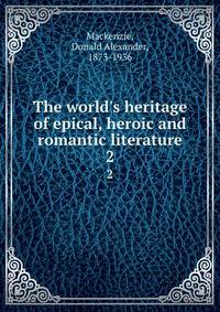 The world's heritage of epical, heroic and romantic literature