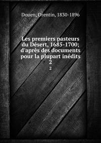 Les premiers pasteurs du D?sert, 1685-1700; d'apr?s des documents pour la plupart in?dits