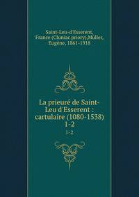 La prieur? de Saint-Leu d'Esserent : cartulaire (1080-1538)