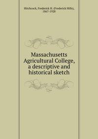 Massachusetts Agricultural College, a descriptive and historical sketch