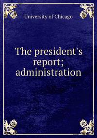 The president's report; administration