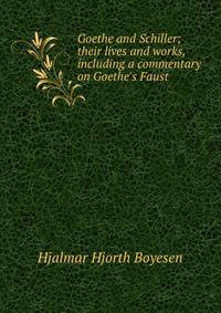 Goethe and Schiller; their lives and works, including a commentary on Goethe's Faust