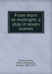 From morn to midnight; a play in seven scenes