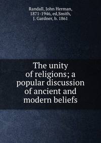 The unity of religions; a popular discussion of ancient and modern beliefs