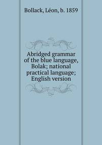 Abridged grammar of the blue language, Bolak; national practical language; English version