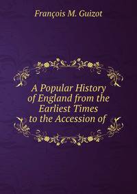 A Popular History of England from the Earliest Times to the Accession of .
