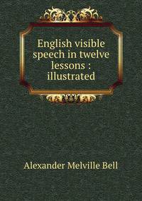 English visible speech in twelve lessons : illustrated