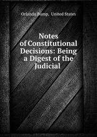 Notes of Constitutional Decisions: Being a Digest of the Judicial .