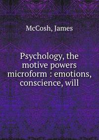 Psychology, the motive powers microform : emotions, conscience, will