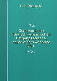 Grammatik der Turkisch-osmanischen Umgangssprache: nebst einem Anhange von .