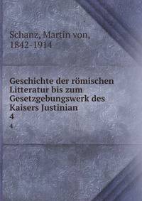 Geschichte der rmischen Litteratur bis zum Gesetzgebungswerk des Kaisers Justinian. 4