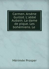 Carmen. Ars?ne Guillot. L'abb? Aubain. La dame de pique. Les boh?miens. Le .