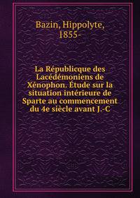 La Republicque des Lacedemoniens de Xenophon. Etude sur la situation interieure de Sparte au commencement du 4e siecle avant J.-C