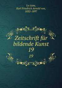 Zeitschrift fr bildende Kunst. 19
