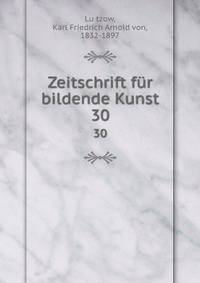 Zeitschrift fr bildende Kunst. 30