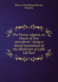 The Prema-sagara, or, Ocean of love microform : being a literal translation of the Hindi text of Lallu Lal Kavi
