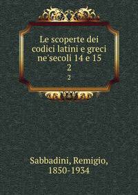 Le scoperte dei codici latini e greci ne'secoli 14 e 15
