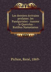 Les derniers ecrivains profanes: les Panegyristes - Ausone - le Querolus - Rutilius Namatianus