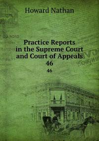 Practice Reports in the Supreme Court and Court of Appeals. 46