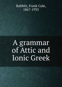 A grammar of Attic and Ionic Greek