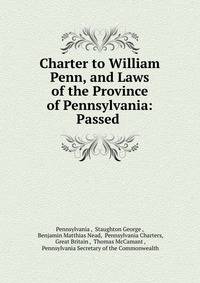 Charter to William Penn, and Laws of the Province of Pennsylvania: Passed .