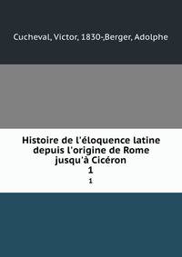 Histoire de l'?loquence latine depuis l'origine de Rome jusqu'? Cic?ron