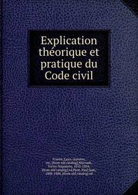 Explication the?orique et pratique du Code civil