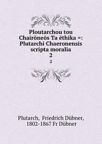 Ploutarchou tou Chaironeos Ta ethika =: Plutarchi Chaeronensis scripta moralia
