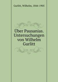 ?ber Pausanias. Untersuchungen von Wilhelm Gurlitt