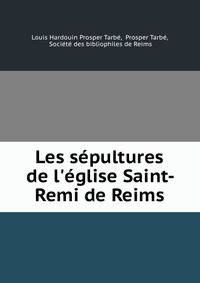 Les s?pultures de l'?glise Saint-Remi de Reims