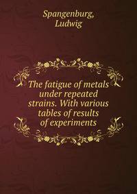 The fatigue of metals under repeated strains. With various tables of results of experiments