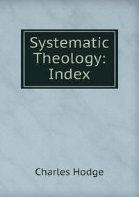 Systematic Theology: Index
