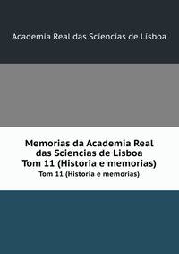 Memorias da Academia Real das Sciencias de Lisboa. Tom 11 (Historia e memorias)