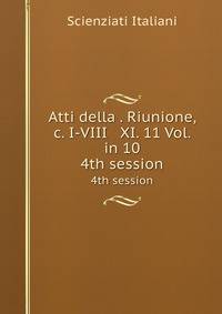 Atti della . Riunione, &c. I-VIII & XI. 11 Vol. in 10. 4th session